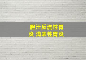 胆汁反流性胃炎 浅表性胃炎